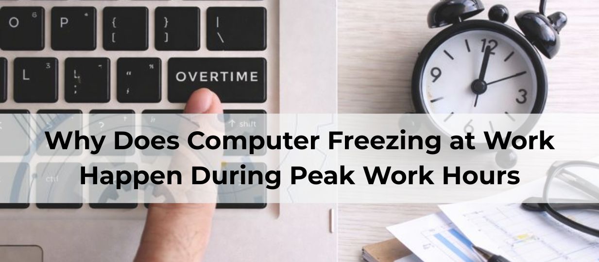 computer freezing at work during peak work hours