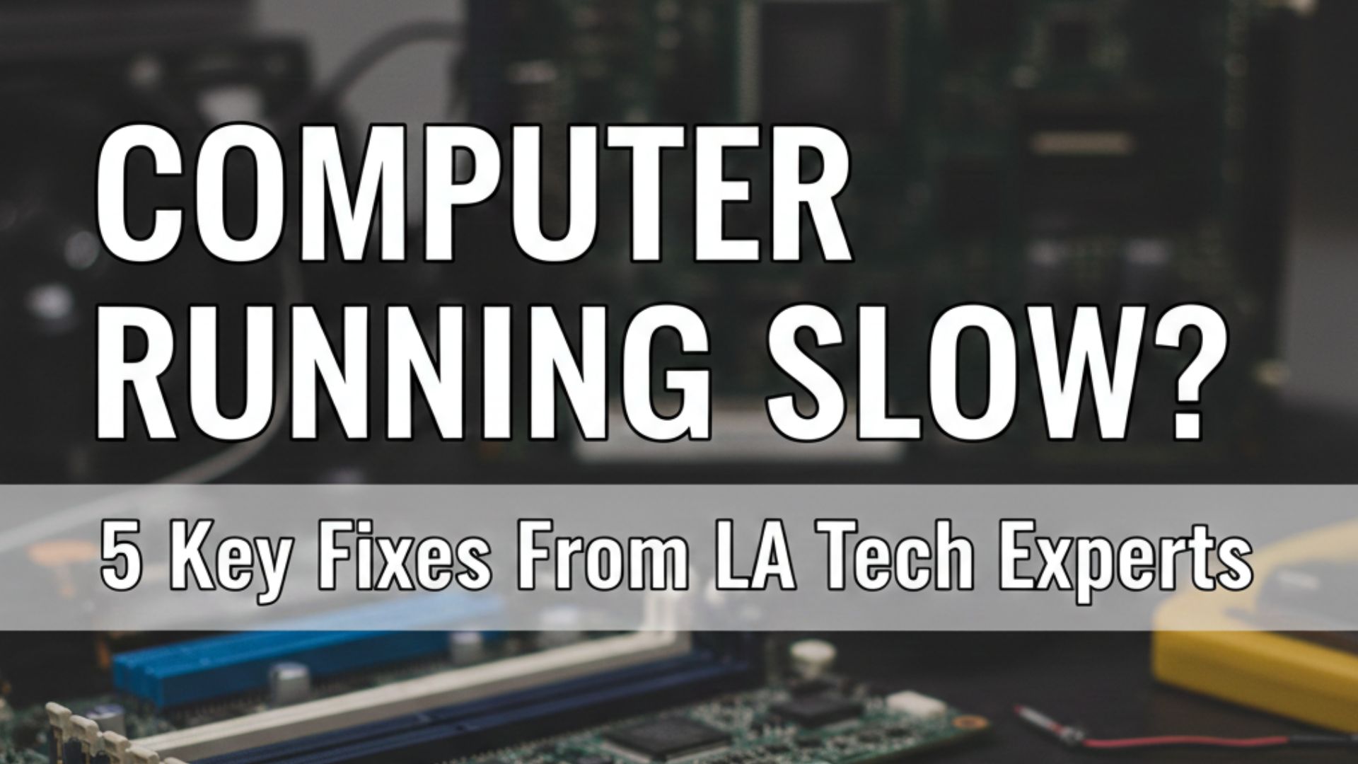Slow Computer Repair Los Angeles: 5 Performance Fixes