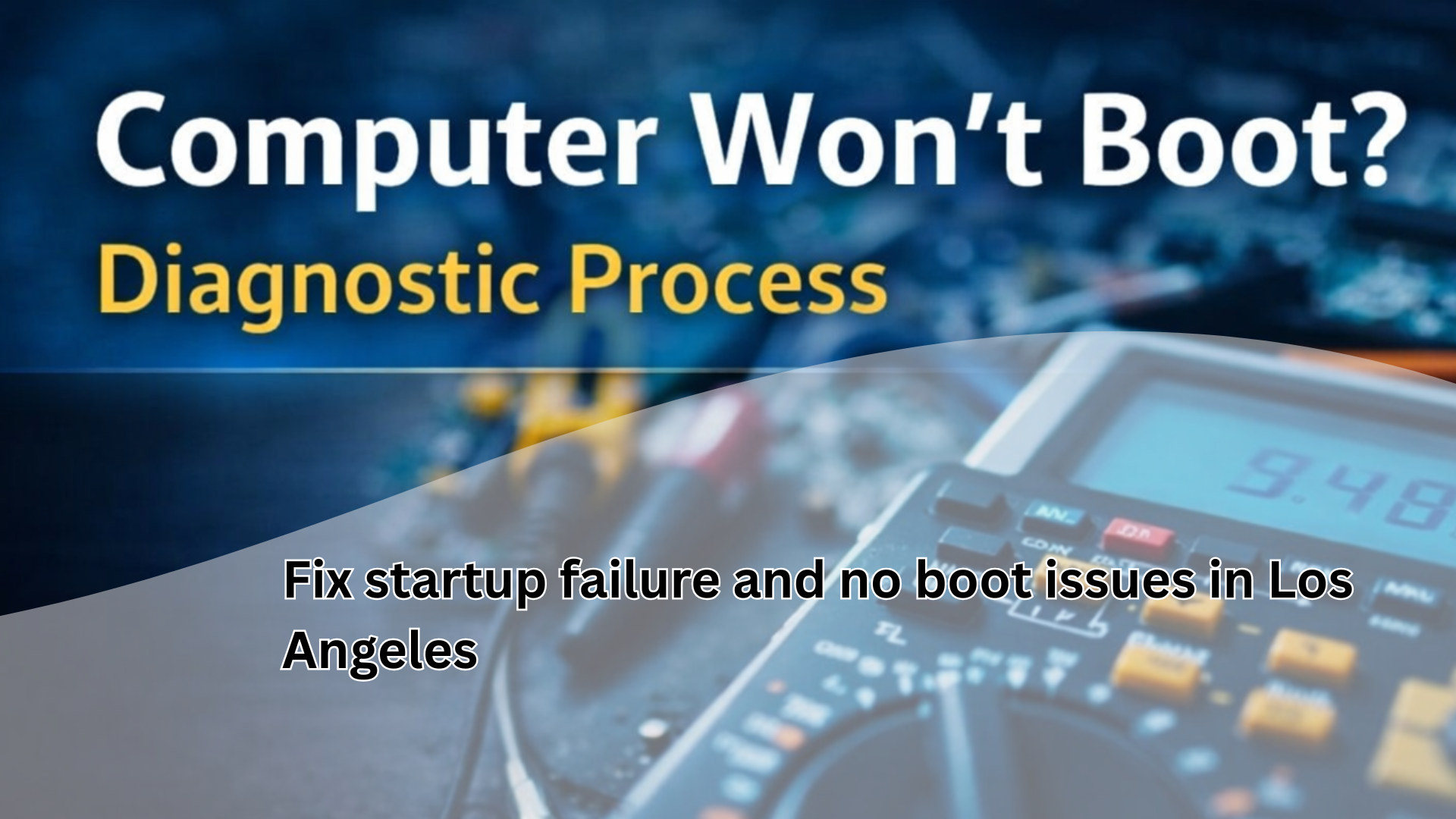 computer won't boot diagnostic process fixing startup failure and no boot issues in Los Angeles